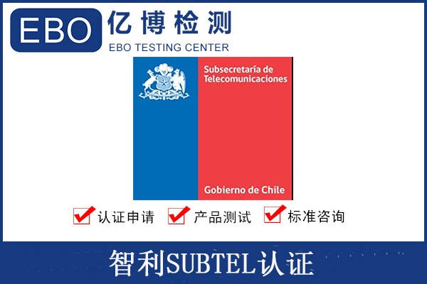 智利SUBTEL认证是什么意思/SUBTEL认证申请详情